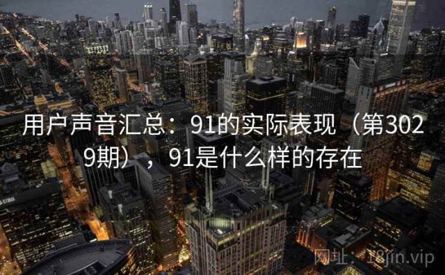 用户声音汇总：91的实际表现（第3029期），91是什么样的存在