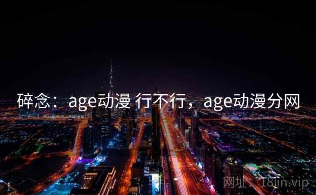 碎念：age动漫 行不行，age动漫分网