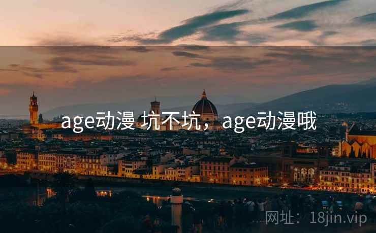 age动漫 坑不坑，age动漫哦