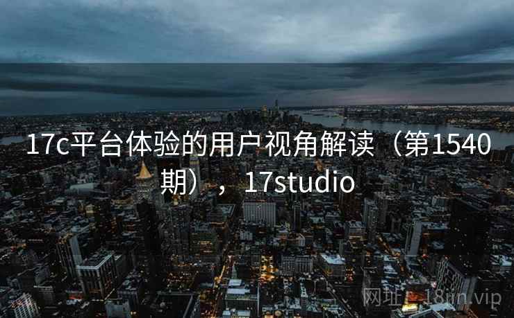 17c平台体验的用户视角解读（第1540期），17studio