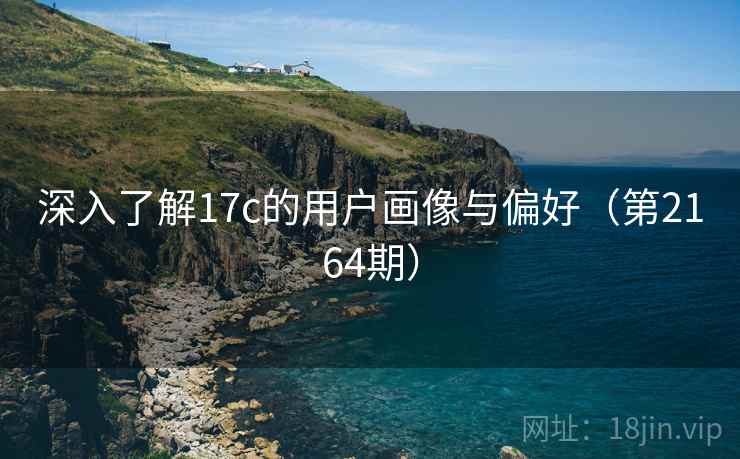 深入了解17c的用户画像与偏好（第2164期）
