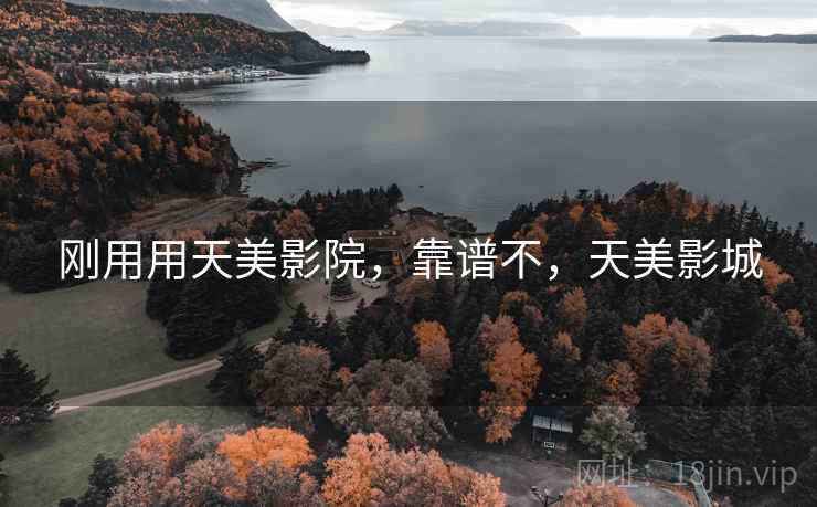 刚用用天美影院,靠谱不,天美影城 刚用用天美影院,靠谱不,天美影城