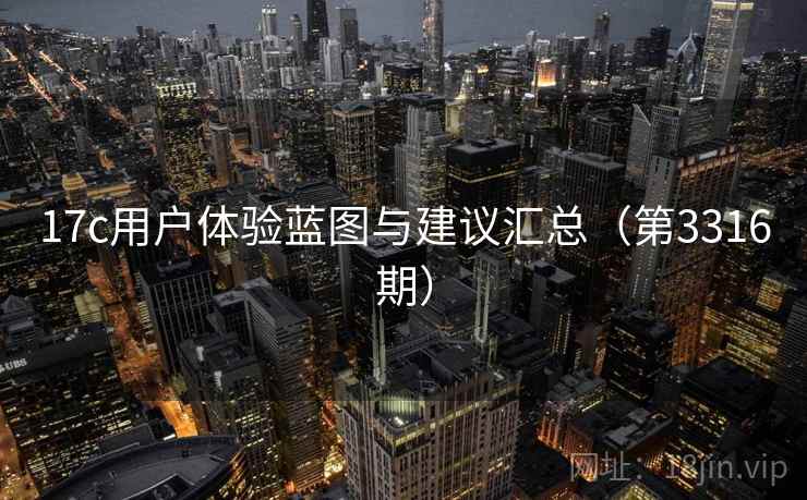 17c用户体验蓝图与建议汇总(第3316期) 17c用户体验蓝图与建议汇总(第3316期)