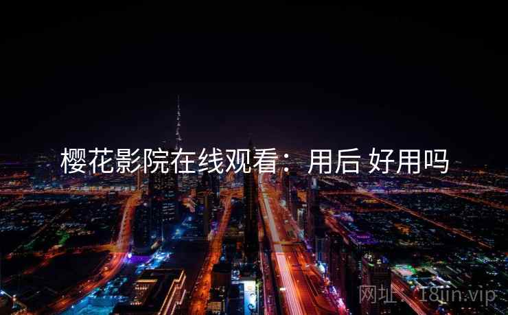 樱花影院在线观看：用后 好用吗