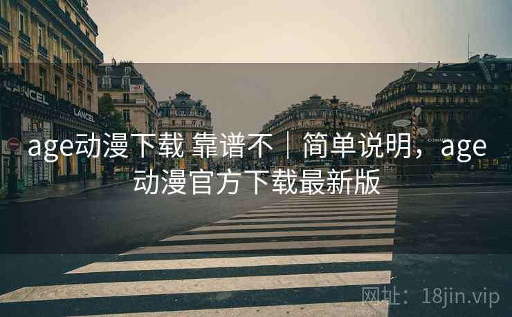 age动漫下载 靠谱不|简单说明,age动漫官方下载最新版 age动漫下载 靠谱不|简单说明,age动漫官方下载最新版