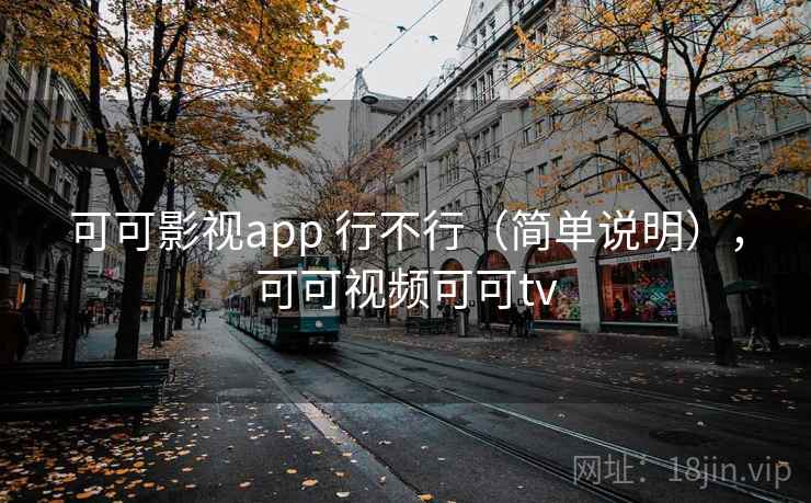 可可影视app 行不行（简单说明），可可视频可可tv