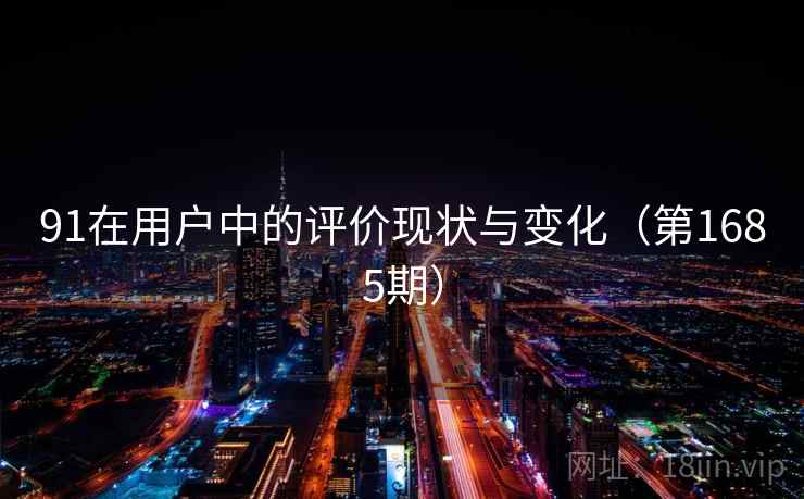 91在用户中的评价现状与变化(第1685期) 91在用户中的评价现状与变化(第1685期)