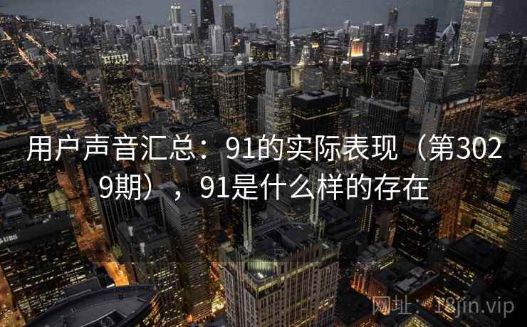 用户声音汇总：91的实际表现（第3029期），91是什么样的存在