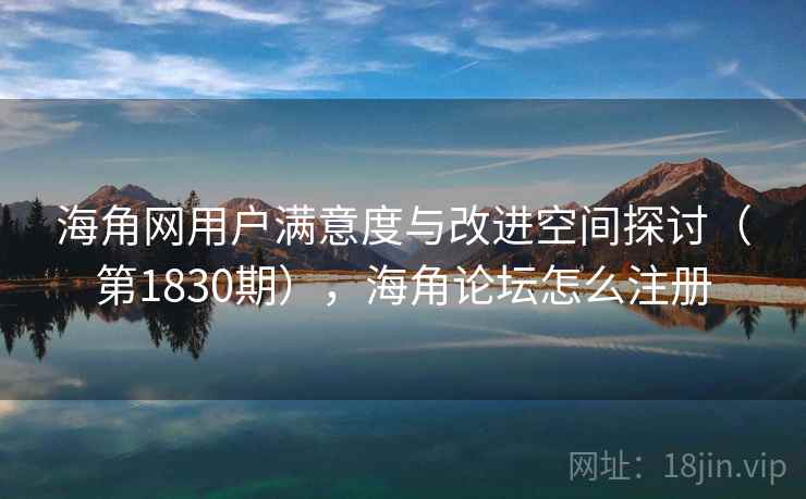 海角网用户满意度与改进空间探讨(第1830期),海角论坛怎么注册 海角网用户满意度与改进空间探讨(第1830期),海角论坛怎么注册